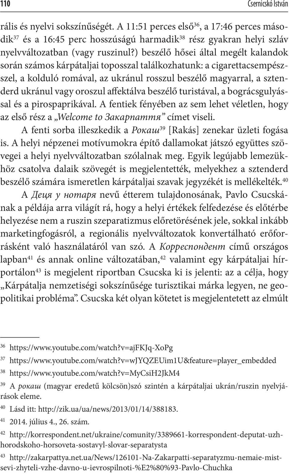 oroszul affektálva beszélő turistával, a bográcsgulyással és a pirospaprikával. A fentiek fényében az sem lehet véletlen, hogy az első rész a Welcome to Закарпаття címet viseli.