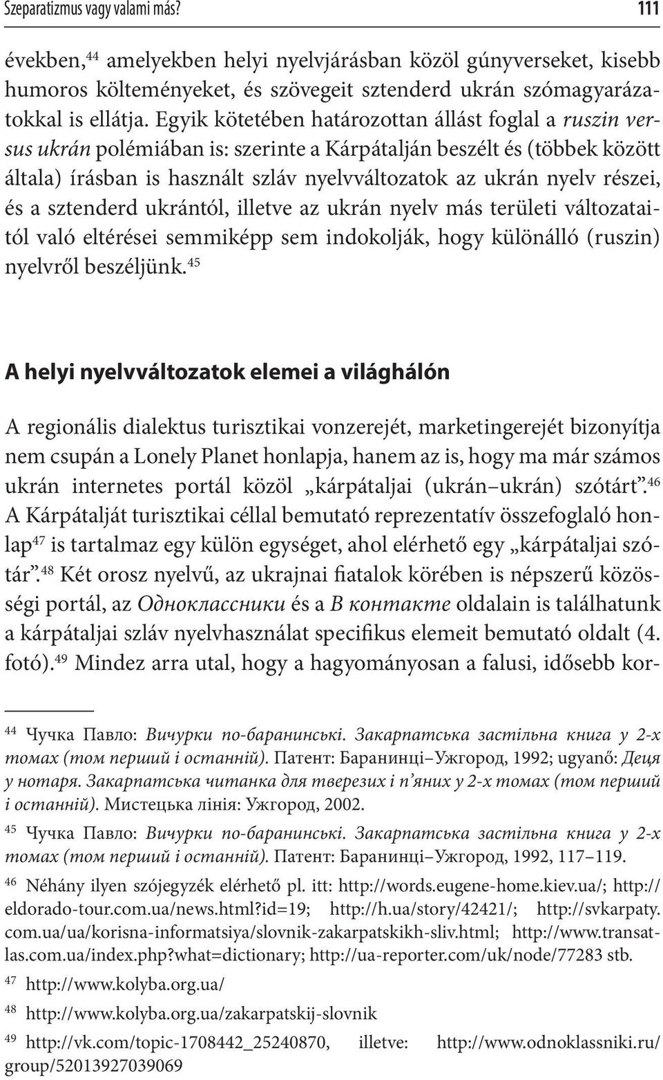 részei, és a sztenderd ukrántól, illetve az ukrán nyelv más területi változataitól való eltérései semmiképp sem indokolják, hogy különálló (ruszin) nyelvről beszéljünk.