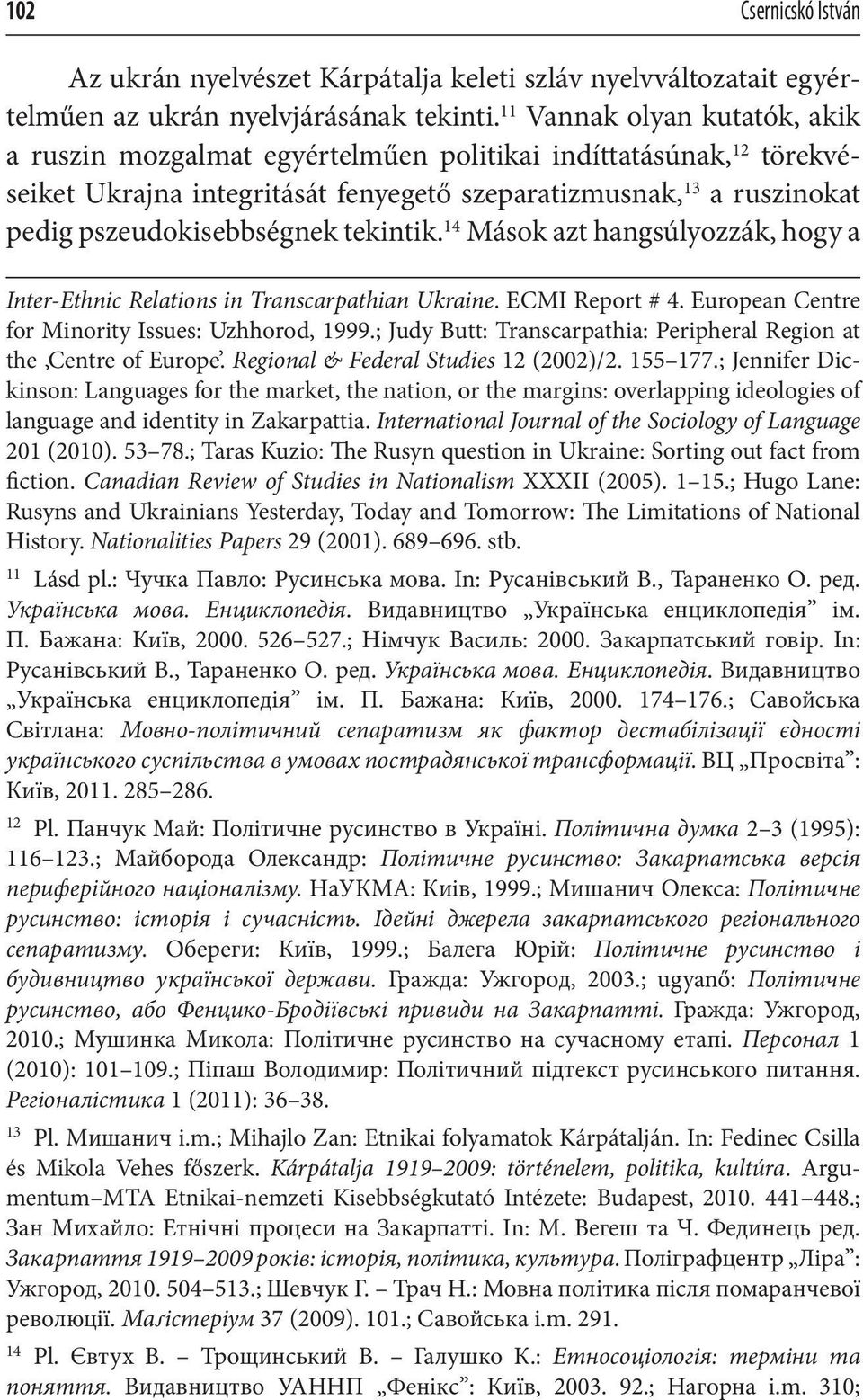 tekintik. 14 Mások azt hangsúlyozzák, hogy a Inter-Ethnic Relations in Transcarpathian Ukraine. ECMI Report # 4. European Centre for Minority Issues: Uzhhorod, 1999.