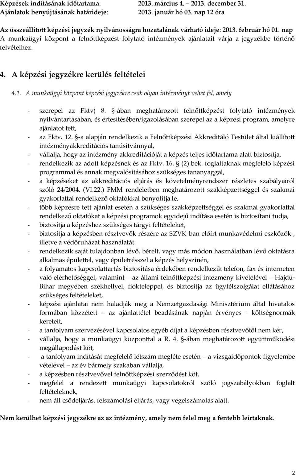 nap A munkaügyi központ a felnőttképzést folytató intézmények ajánlatait várja a jegyzékbe történő felvételhez. 4. A képzési jegyzékre kerülés feltételei 4.1.