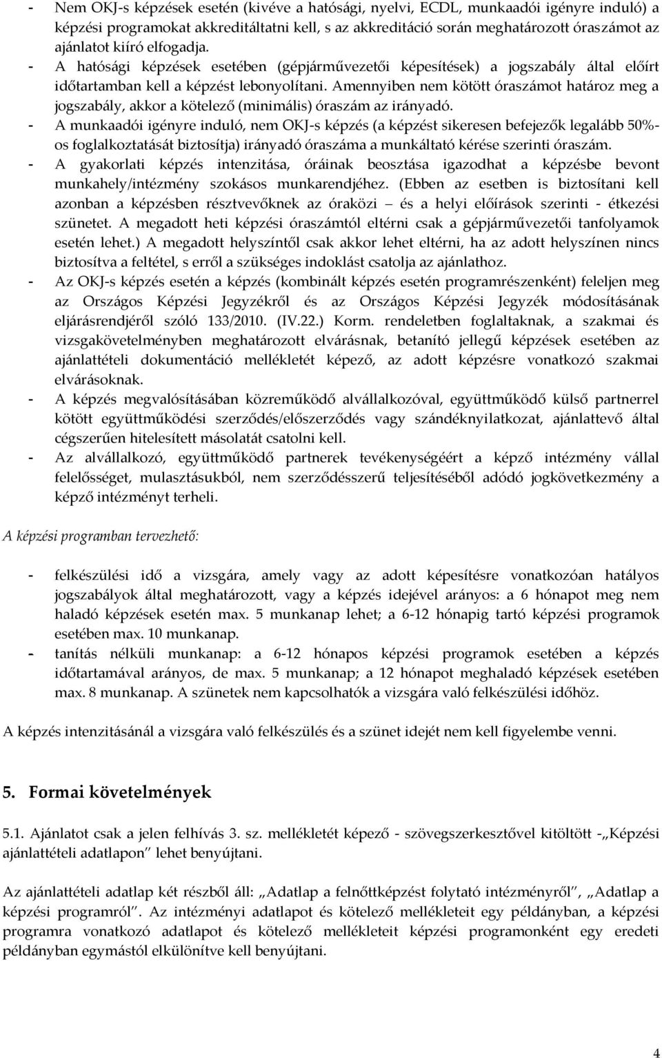 Amennyiben nem kötött óraszámot határoz meg a jogszabály, akkor a kötelező (minimális) óraszám az irányadó.