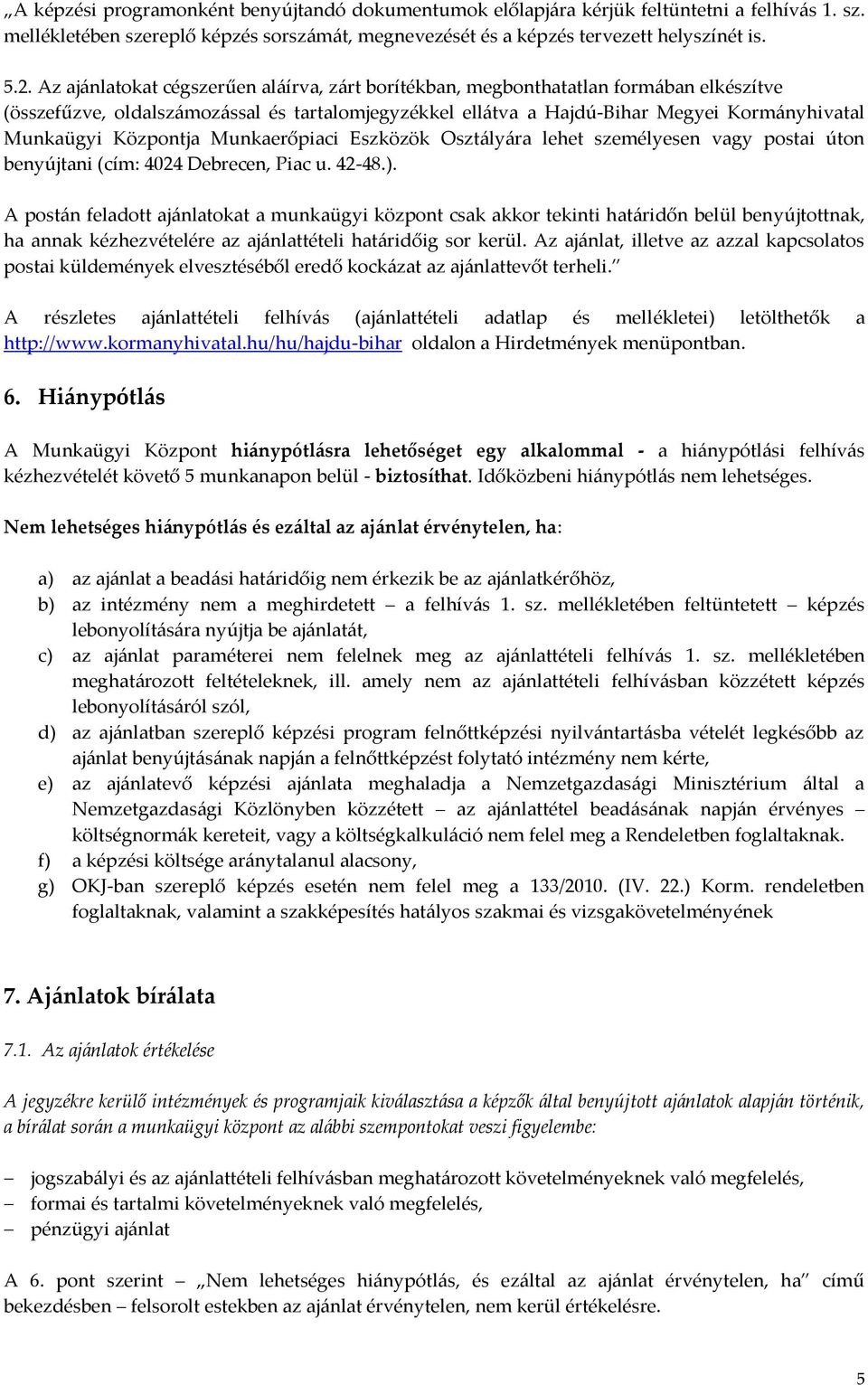 Központja Munkaerőpiaci Eszközök Osztályára lehet személyesen vagy postai úton benyújtani (cím: 40 Debrecen, Piac u. 42-48.).