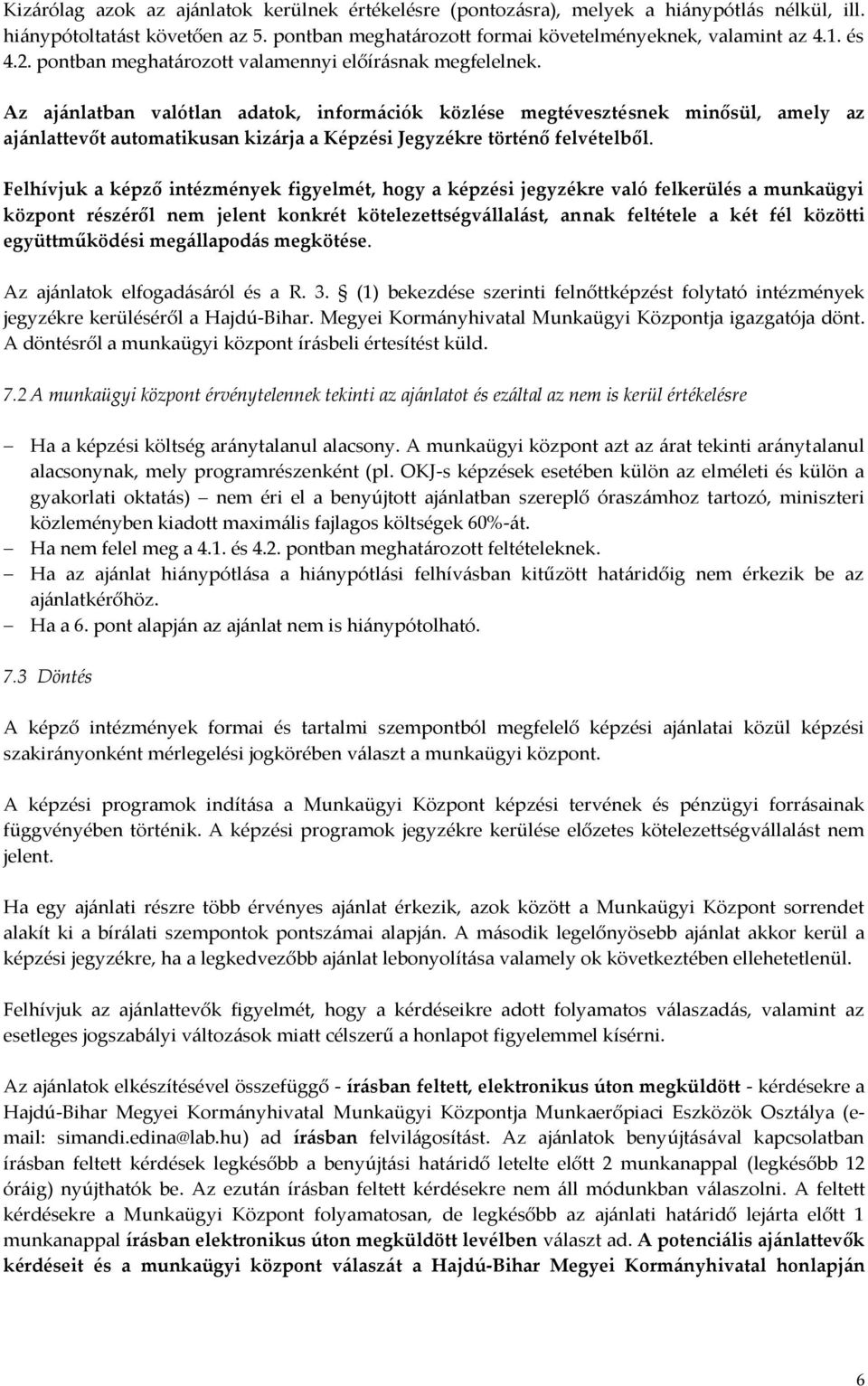 Az ajánlatban valótlan adatok, információk közlése megtévesztésnek minősül, amely az ajánlattevőt automatikusan kizárja a Képzési Jegyzékre történő felvételből.