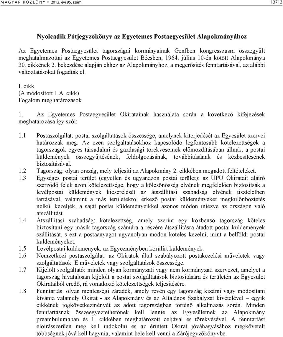 Postaegyesület Bécsben, 1964. július 10-én kötött Alapokmánya 30. cikkének 2. bekezdése alapján ehhez az Alapokmányhoz, a meger sítés fenntartásával, az alábbi változtatásokat fogadták el. I.