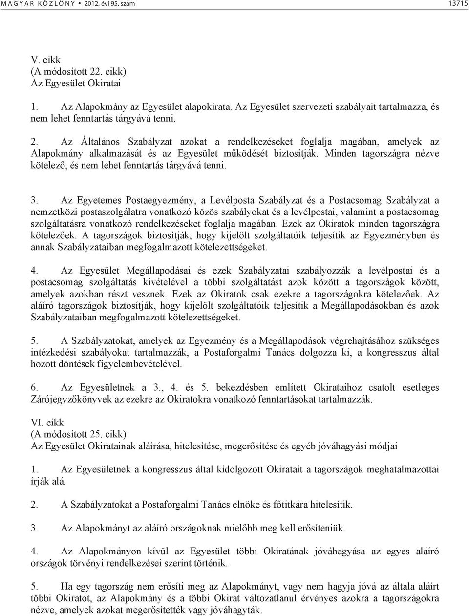 Az Általános Szabályzat azokat a rendelkezéseket foglalja magában, amelyek az Alapokmány alkalmazását és az Egyesület m ködését biztosítják.