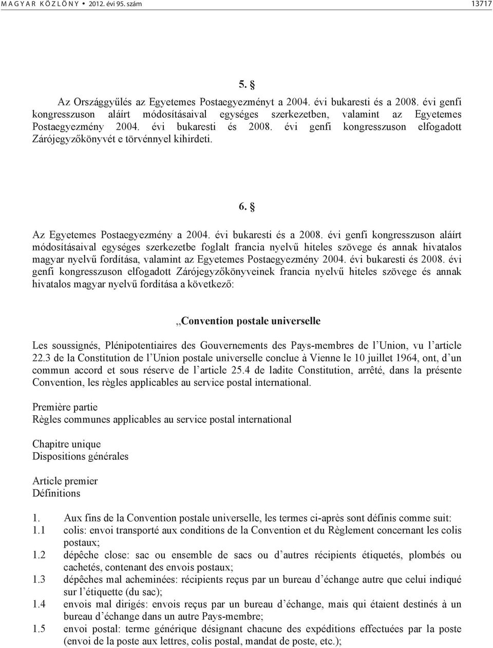 évi genfi kongresszuson elfogadott Zárójegyz könyvét e törvénnyel kihirdeti. 6. Az Egyetemes Postaegyezmény a 2004. évi bukaresti és a 2008.