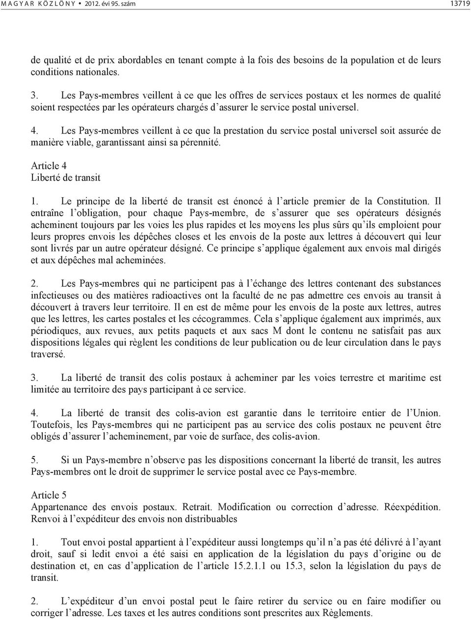 Les Pays-membres veillent à ce que la prestation du service postal universel soit assurée de manière viable, garantissant ainsi sa pérennité. Article 4 Liberté de transit 1.