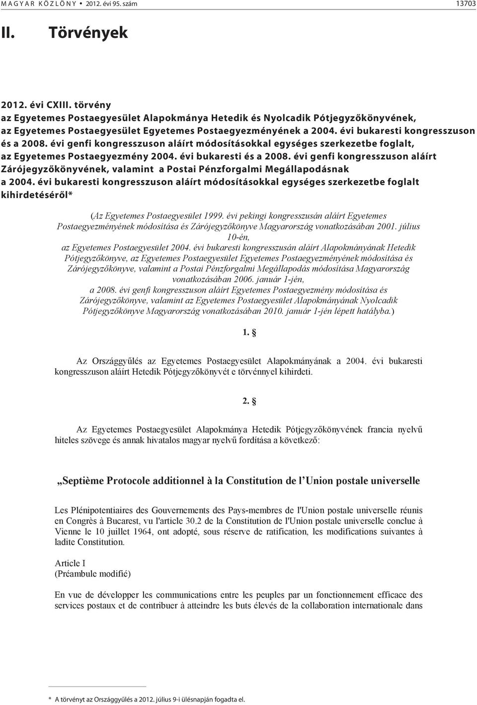 évi genfi kongresszuson aláírt módosításokkal egységes szerkezetbe foglalt, az Egyetemes Postaegyezmény 2004. évi bukaresti és a 2008.