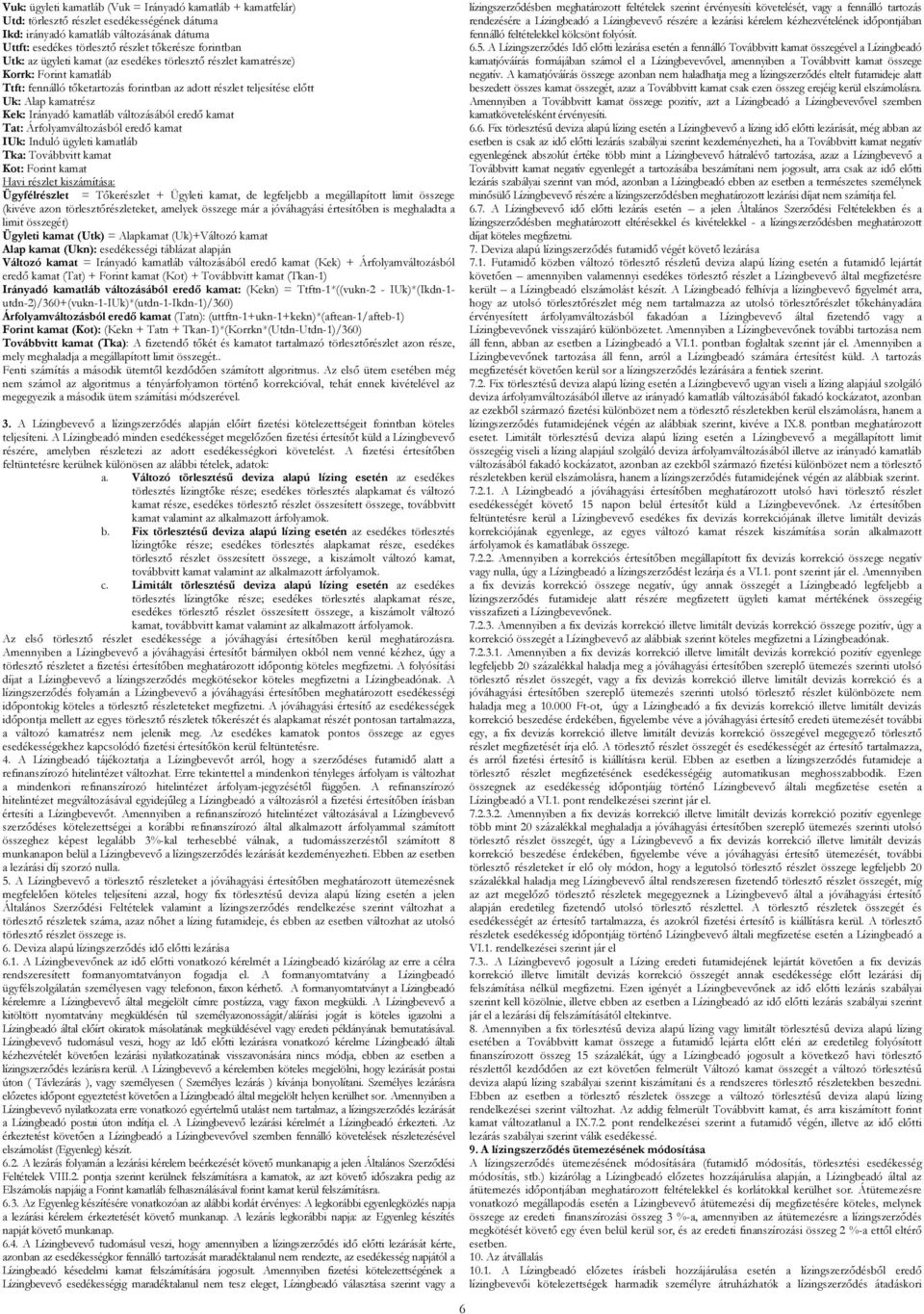 összegét) Ügyleti kamat (Utk) = Alapkamat (Uk)+Változó kamat Alap kamat (Ukn): esedékességi táblázat alapján Változó kamat = Irányadó kamatláb változásából eredő kamat (Kek) + Árfolyamváltozásból