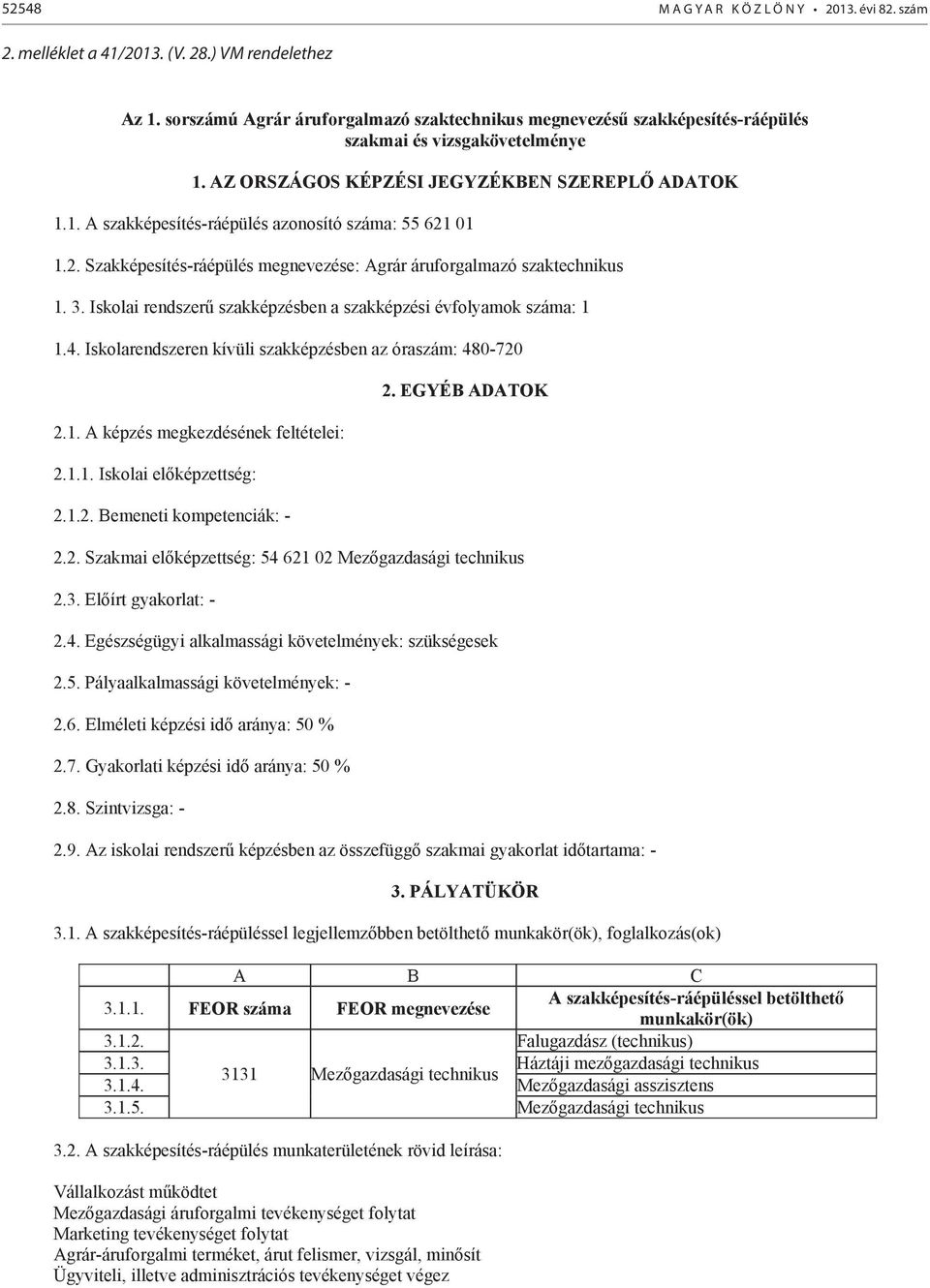 2. Szakképesítés-ráépülés megnevezése: grár áruforgalmazó szaktechnikus 1. 3. Iskolai rendszer szakképzésben a szakképzési évfolyamok száma: 1 1.4.