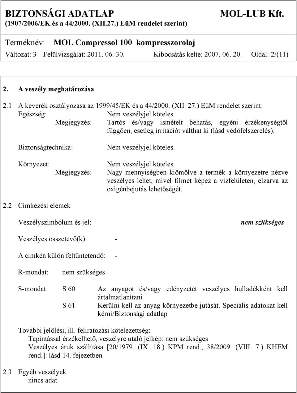 Biztonságtechnika: Nem veszélyjel köteles. Környezet: Megjegyzés: Nem veszélyjel köteles.