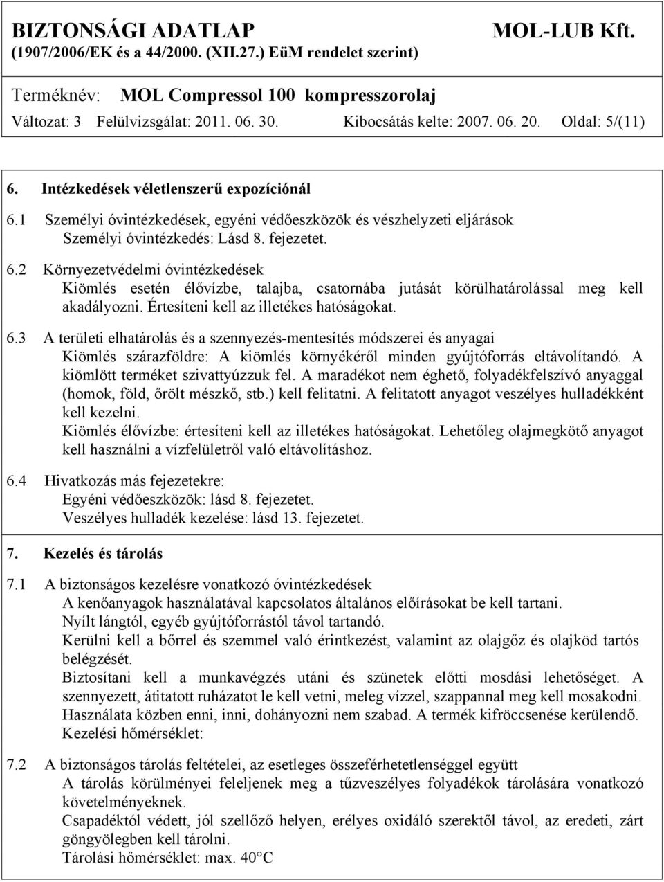 2 Környezetvédelmi óvintézkedések Kiömlés esetén élővízbe, talajba, csatornába jutását körülhatárolással meg kell akadályozni. Értesíteni kell az illetékes hatóságokat. 6.