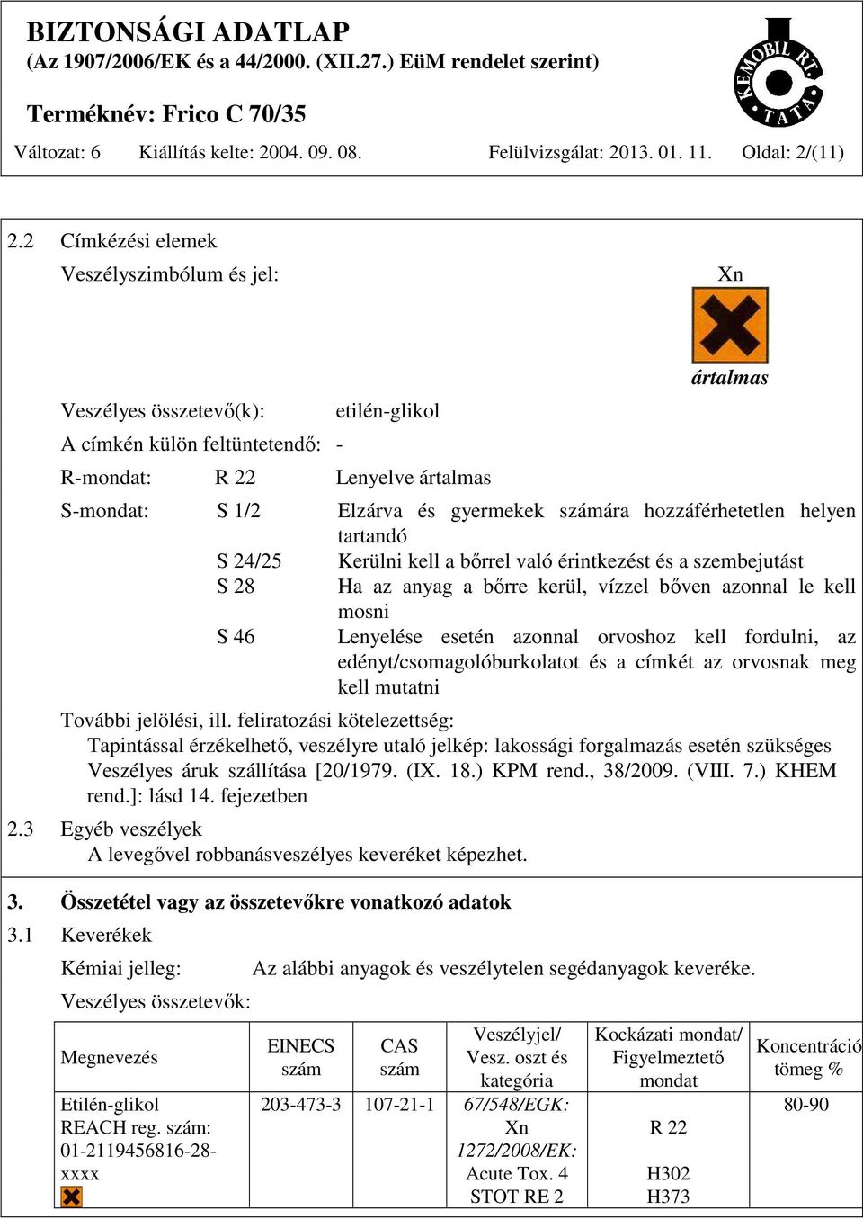 számára hozzáférhetetlen helyen tartandó S 24/25 Kerülni kell a bőrrel való érintkezést és a szembejutást S 28 Ha az anyag a bőrre kerül, vízzel bőven azonnal le kell mosni S 46 Lenyelése esetén