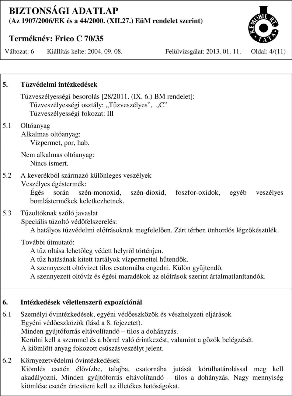 2 A keverékből származó különleges veszélyek Veszélyes égéstermék: Égés során szén-monoxid, szén-dioxid, foszfor-oxidok, egyéb veszélyes bomlástermékek keletkezhetnek. 5.