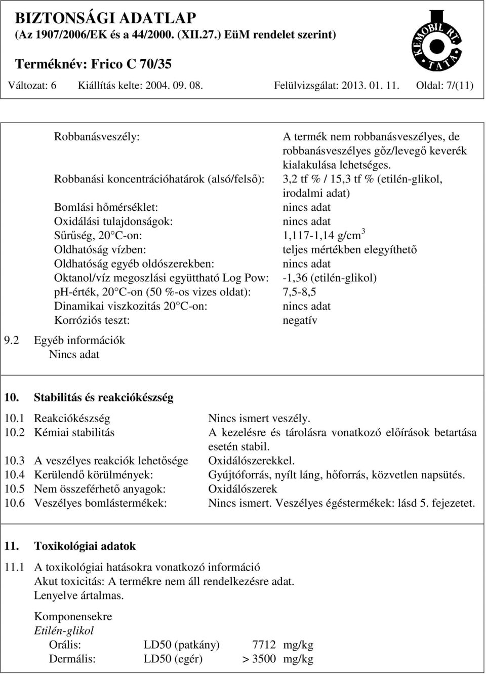 Oldhatóság vízben: teljes mértékben elegyíthető Oldhatóság egyéb oldószerekben: nincs adat Oktanol/víz megoszlási együttható Log Pow: -1,36 (etilén-glikol) ph-érték, 20 C-on (50 %-os vizes oldat):