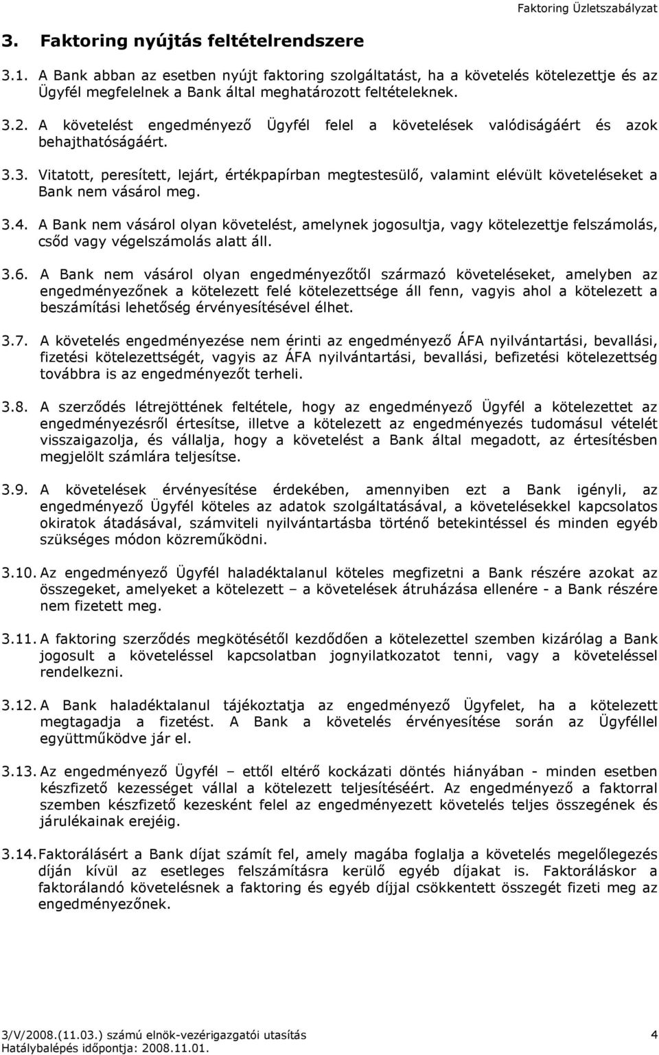 3. Vitatott, peresített, lejárt, értékpapírban megtestesülı, valamint elévült követeléseket a Bank nem vásárol meg. 3.4.