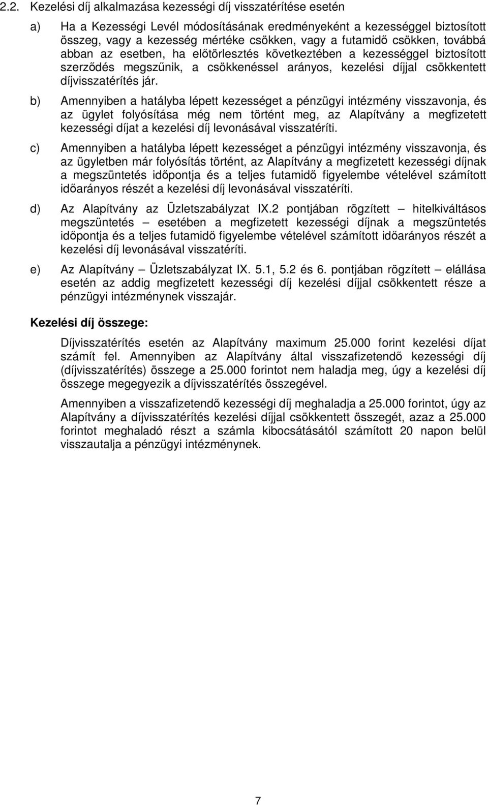 b) Amennyiben a hatályba lépett kezességet a pénzügyi intézmény visszavonja, és az ügylet folyósítása még nem történt meg, az Alapítvány a megfizetett kezességi díjat a kezelési díj levonásával