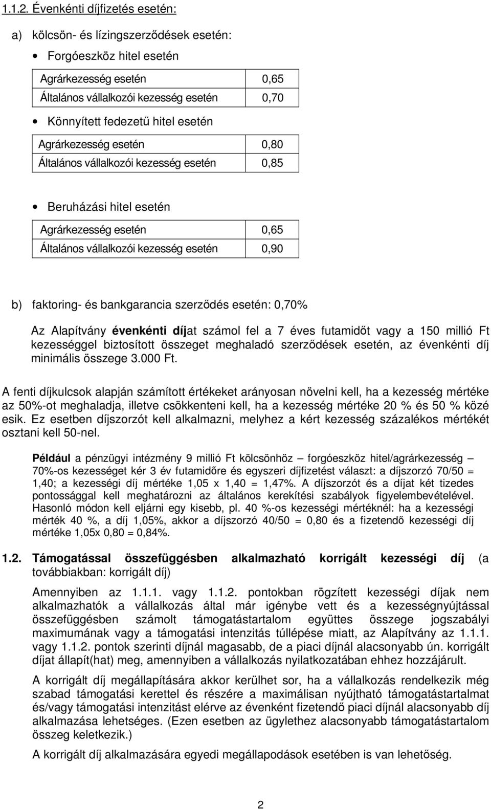 Agrárkezesség esetén 0,80 Általános vállalkozói kezesség esetén 0,85 Beruházási hitel esetén Agrárkezesség esetén 0,65 Általános vállalkozói kezesség esetén 0,90 b) faktoring- és bankgarancia