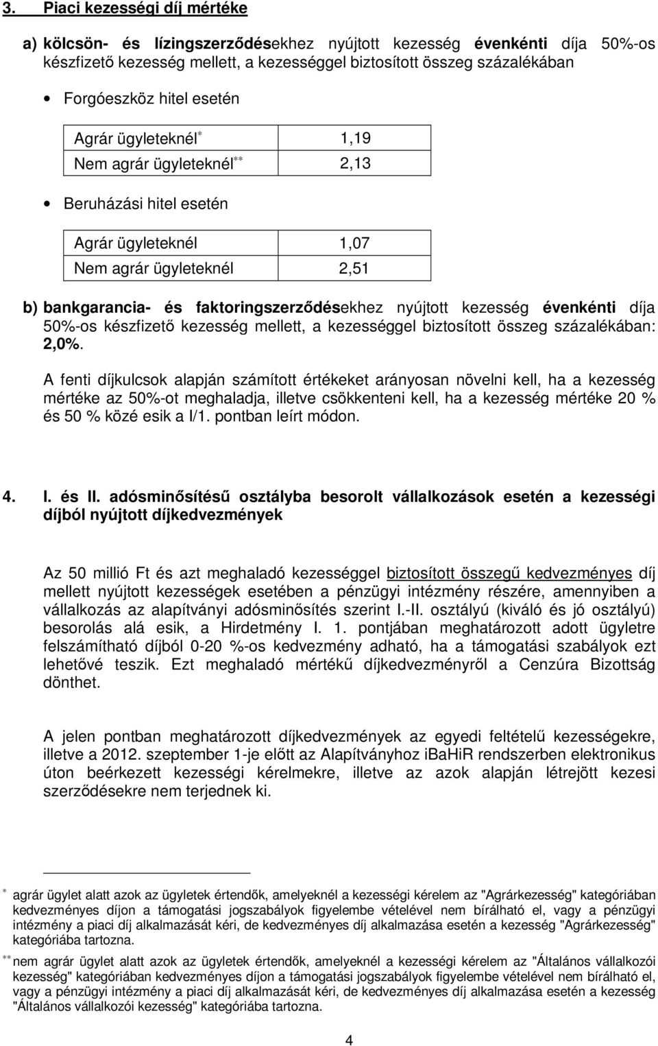 évenkénti díja 50%-os készfizetı kezesség mellett, a kezességgel biztosított összeg százalékában: 2,0%.