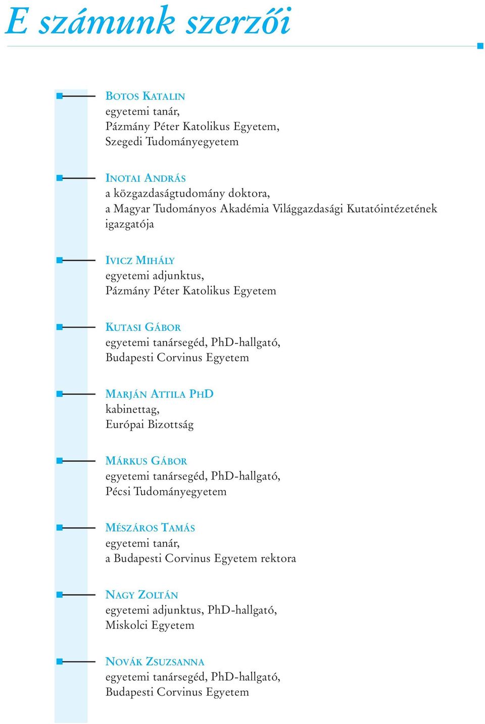 Budapesti Corvinus Egyetem MARJÁN ATTILA PHD kabinettag, Európai Bizottság MÁRKUS GÁBOR egyetemi tanársegéd, PhD-hallgató, Pécsi Tudományegyetem MÉSZÁROS TAMÁS egyetemi