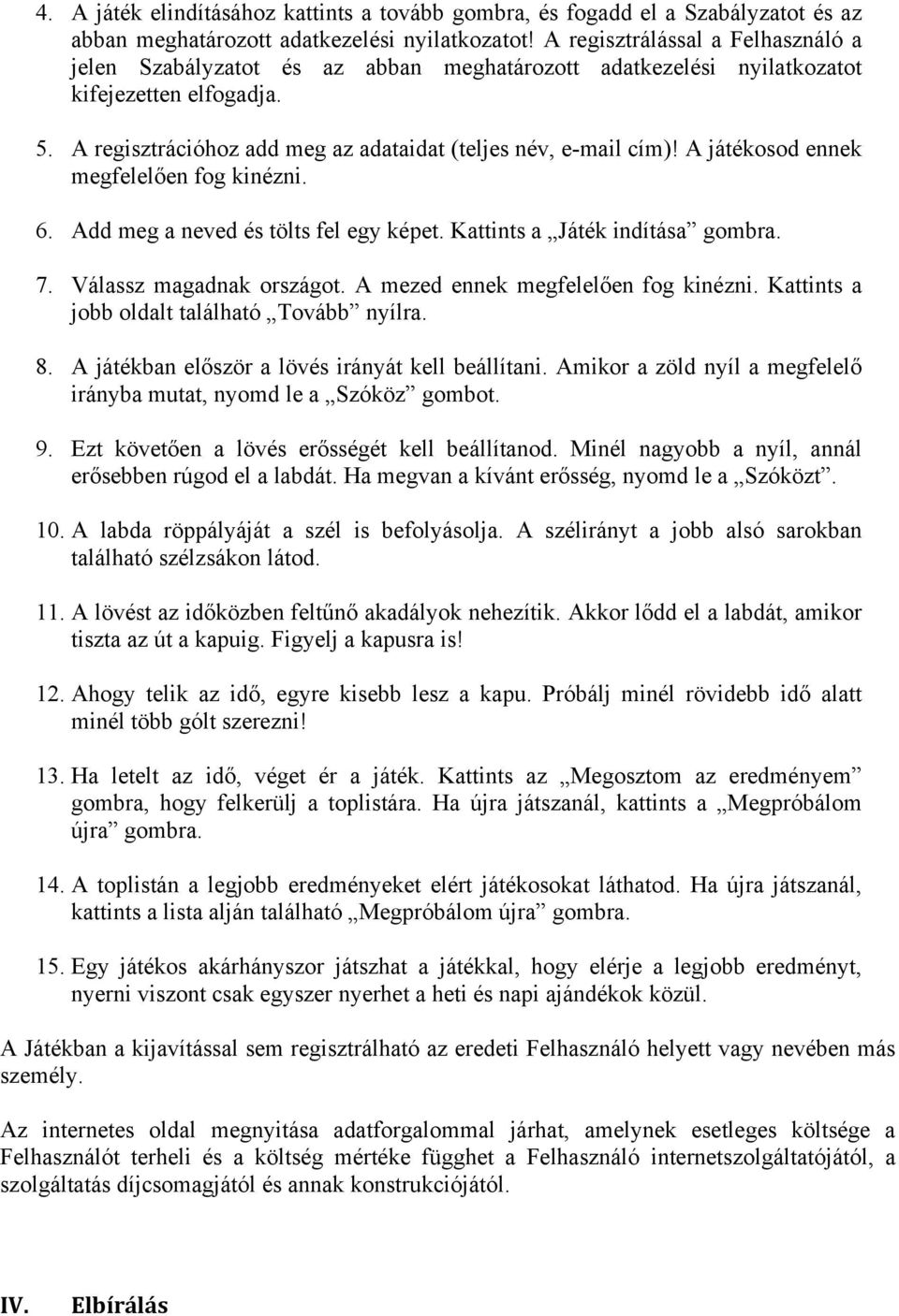 A játékosod ennek megfelelően fog kinézni. 6. Add meg a neved és tölts fel egy képet. Kattints a Játék indítása gombra. 7. Válassz magadnak országot. A mezed ennek megfelelően fog kinézni.