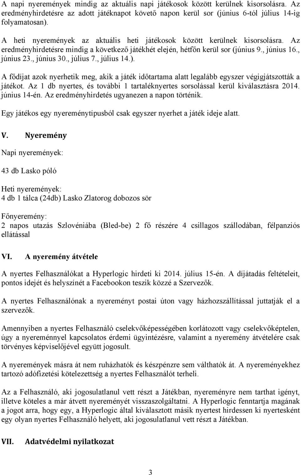 , július 7., július 14.). A fődíjat azok nyerhetik meg, akik a játék időtartama alatt legalább egyszer végigjátszották a játékot.