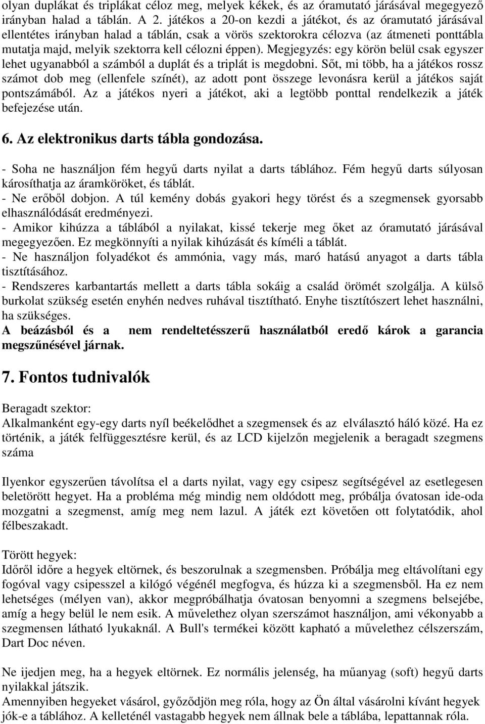 éppen). Megjegyzés: egy körön belül csak egyszer lehet ugyanabból a számból a duplát és a triplát is megdobni.