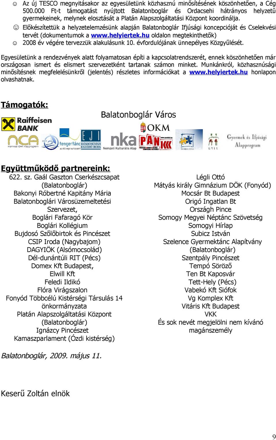 Előkészítettük a helyzetelemzésünk alapján Balatonboglár Ifjúsági koncepcióját és Cselekvési tervét (dokumentumok a www.helyiertek.hu oldalon megtekinthetők) 28 év végére tervezzük alakulásunk 1.