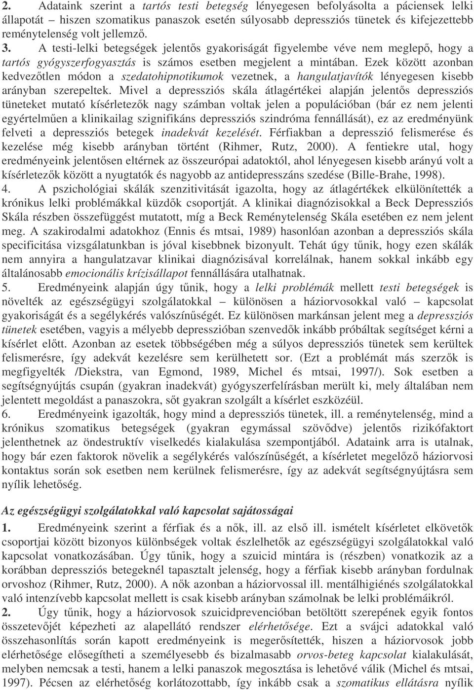 Ezek között azonban kedveztlen módon a szedatohipnotikumok vezetnek, a hangulatjavítók lényegesen kisebb arányban szerepeltek.