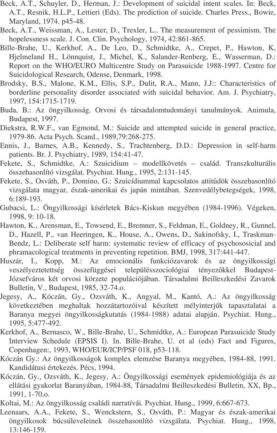 , Schmidtke, A., Crepet, P., Hawton, K, Hjelmeland H., Lönnquist, J., Michel, K., Salander-Renberg, E., Wasserman, D.: Report on the WHO/EURO Multicentre Study on Parasuicide 1988-1997.