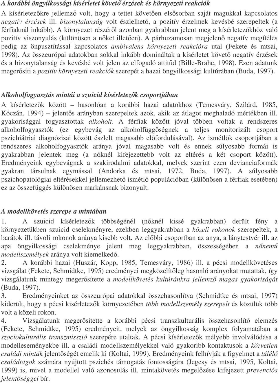 A környezet részérl azonban gyakrabban jelent meg a kísérletezkhöz való pozitív viszonyulás (különösen a nket illeten).