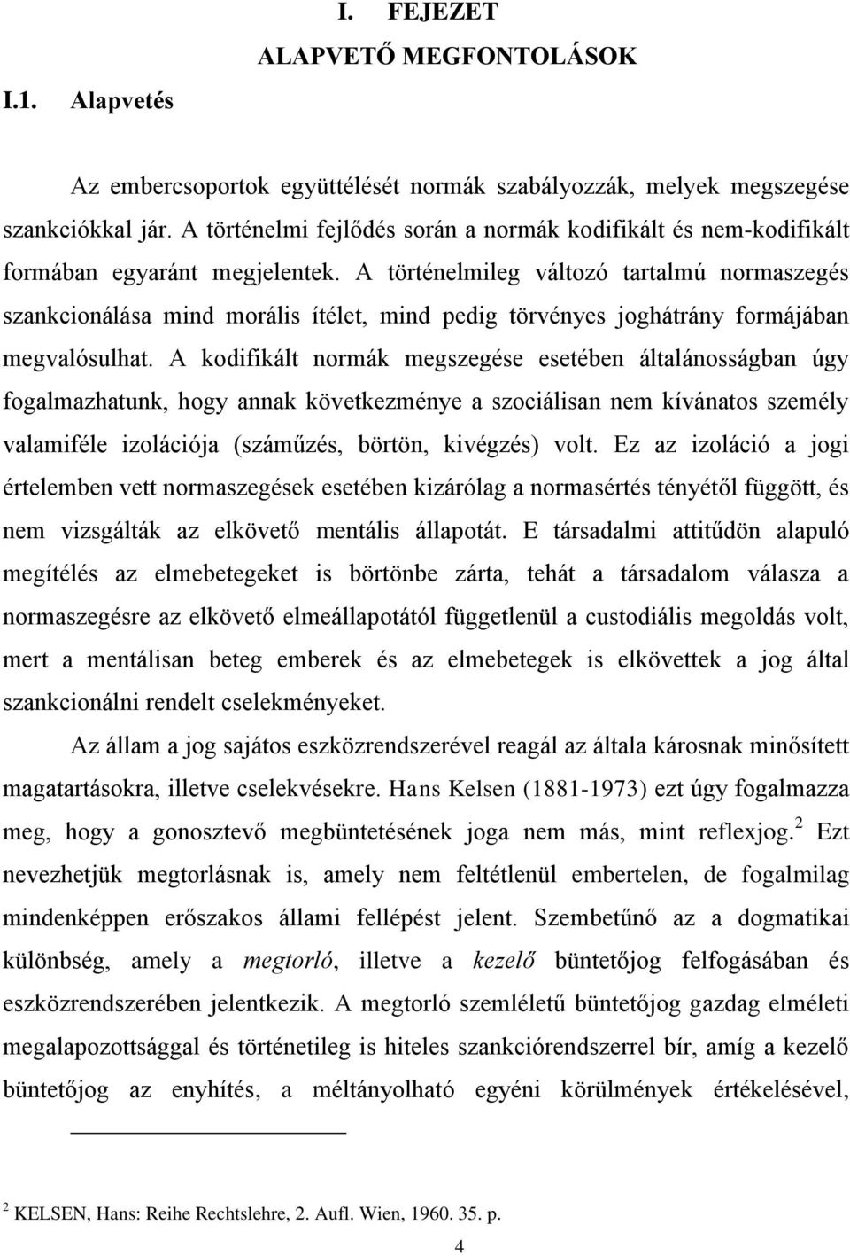 A történelmileg változó tartalmú normaszegés szankcionálása mind morális ítélet, mind pedig törvényes joghátrány formájában megvalósulhat.