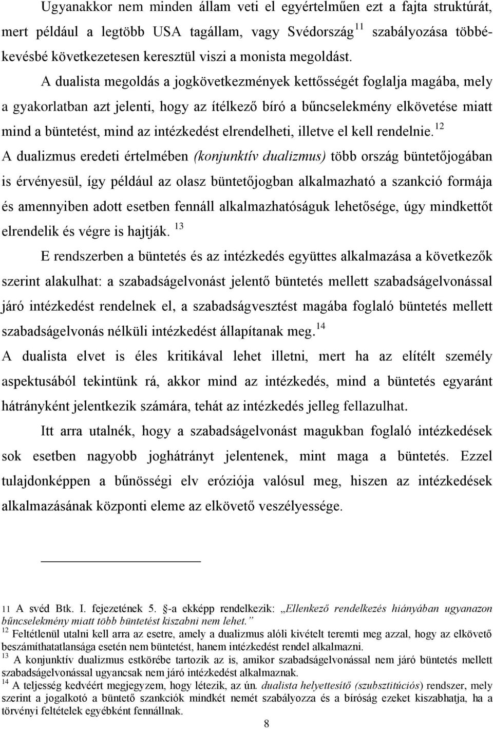 A dualista megoldás a jogkövetkezmények kettősségét foglalja magába, mely a gyakorlatban azt jelenti, hogy az ítélkező bíró a bűncselekmény elkövetése miatt mind a büntetést, mind az intézkedést