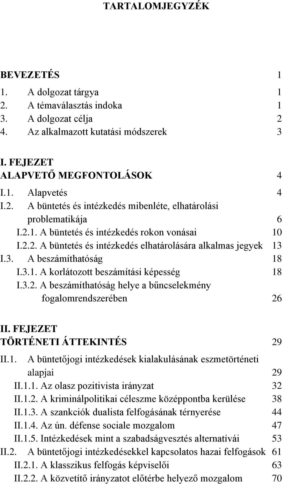 FEJEZET TÖRTÉNETI ÁTTEKINTÉS 29 II.1. A büntetőjogi intézkedések kialakulásának eszmetörténeti alapjai 29 II.1.1. Az olasz pozitivista irányzat 32 II.1.2. A kriminálpolitikai céleszme középpontba kerülése 38 II.