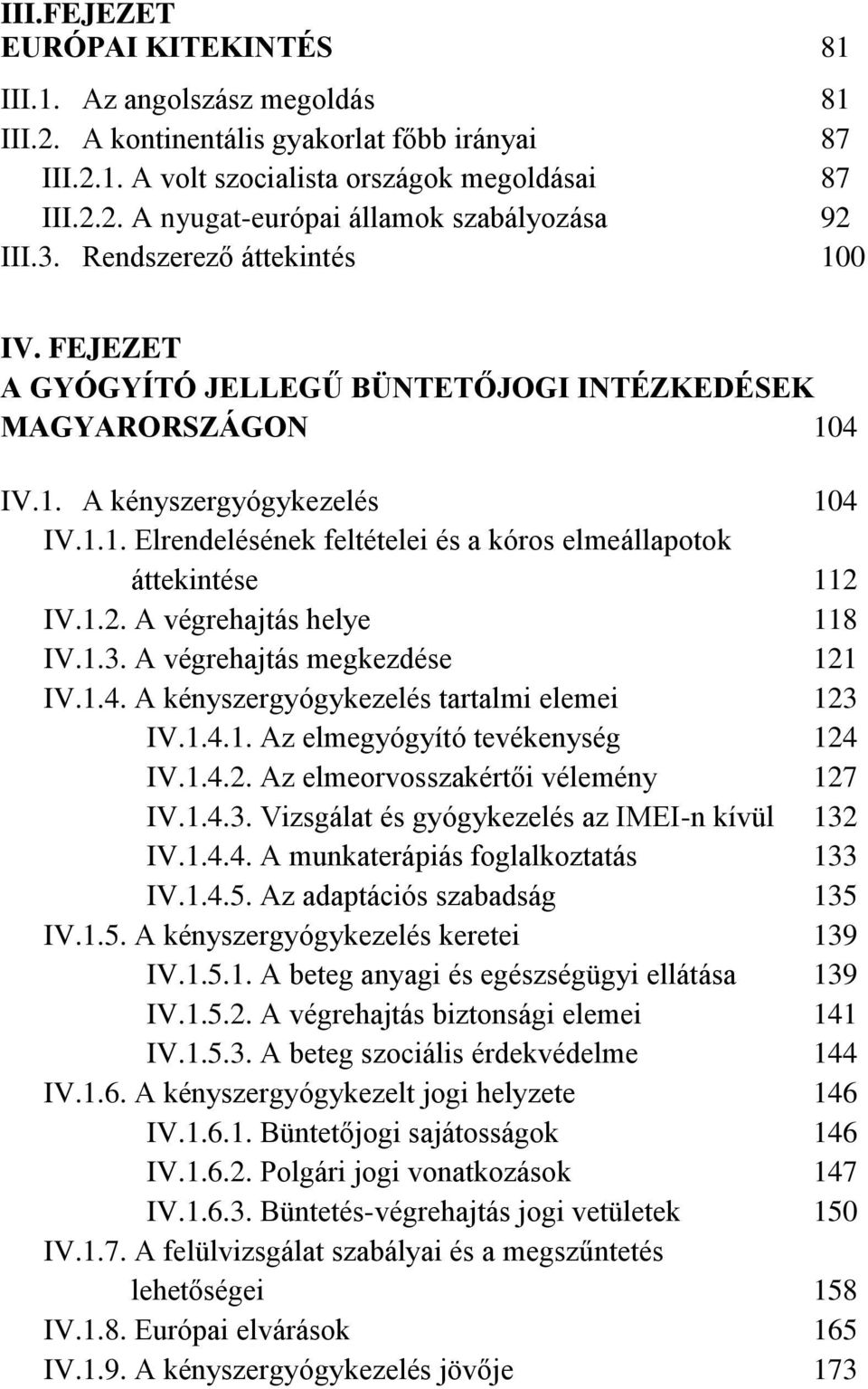 1.2. A végrehajtás helye 118 IV.1.3. A végrehajtás megkezdése 121 IV.1.4. A kényszergyógykezelés tartalmi elemei 123 IV.1.4.1. Az elmegyógyító tevékenység 124 IV.1.4.2. Az elmeorvosszakértői vélemény 127 IV.