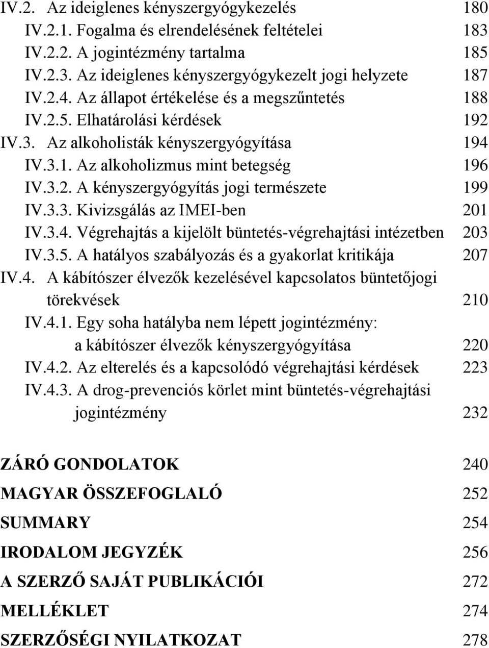 3.3. Kivizsgálás az IMEI-ben 201 IV.3.4. Végrehajtás a kijelölt büntetés-végrehajtási intézetben 203 IV.3.5. A hatályos szabályozás és a gyakorlat kritikája 207 IV.4. A kábítószer élvezők kezelésével kapcsolatos büntetőjogi törekvések 210 IV.