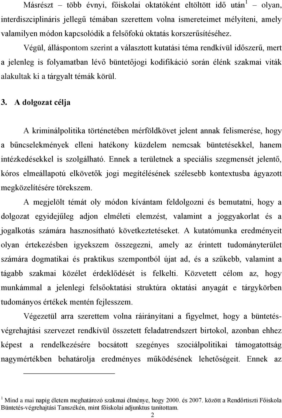 Végül, álláspontom szerint a választott kutatási téma rendkívül időszerű, mert a jelenleg is folyamatban lévő büntetőjogi kodifikáció során élénk szakmai viták alakultak ki a tárgyalt témák körül. 3.