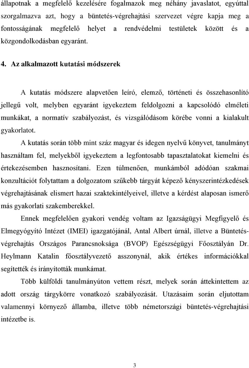 Az alkalmazott kutatási módszerek A kutatás módszere alapvetően leíró, elemző, történeti és összehasonlító jellegű volt, melyben egyaránt igyekeztem feldolgozni a kapcsolódó elméleti munkákat, a