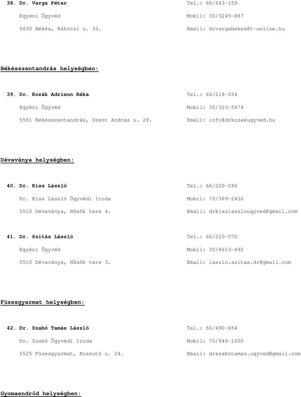 Kiss László Ügyvédi Iroda Mobil: 70/369-2432 5510 Dévaványa, Hősök tere 4. Email: drkisslaszlougyved@gmail.com 41. Dr. Szitás László Tel.