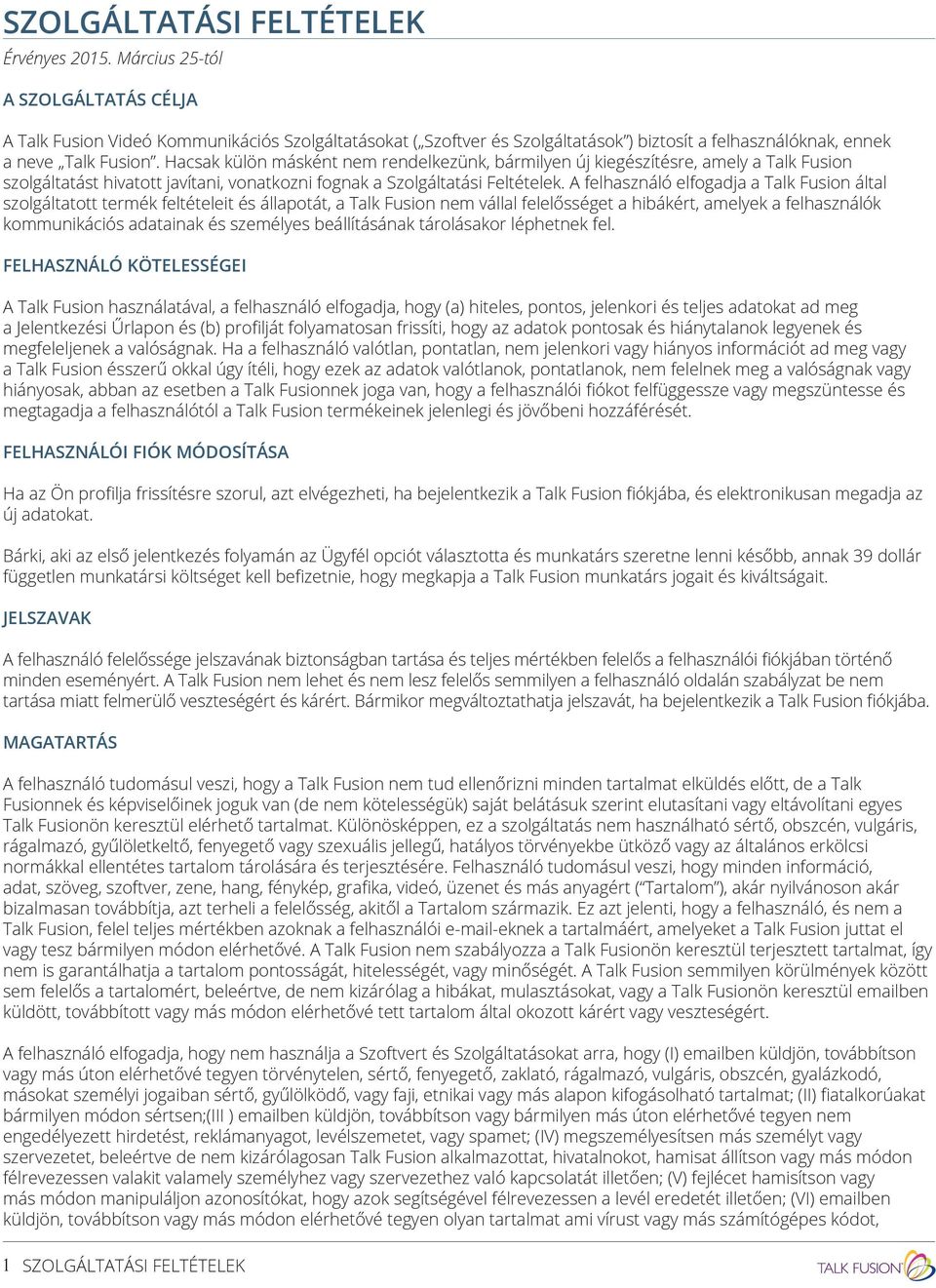 A felhasználó elfogadja a Talk Fusion által szolgáltatott termék feltételeit és állapotát, a Talk Fusion nem vállal felelősséget a hibákért, amelyek a felhasználók kommunikációs adatainak és