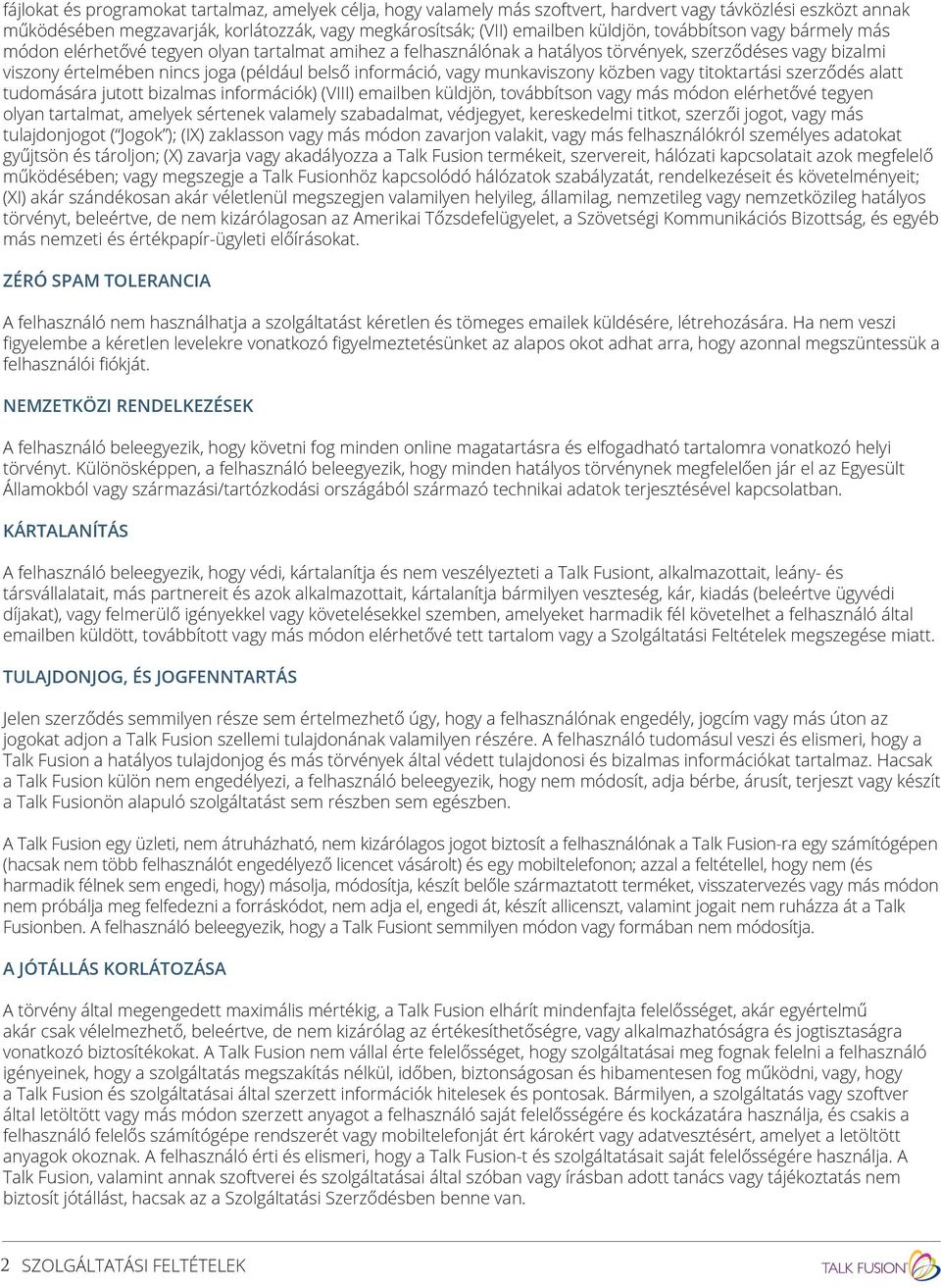 vagy munkaviszony közben vagy titoktartási szerződés alatt tudomására jutott bizalmas információk) (VIII) emailben küldjön, továbbítson vagy más módon elérhetővé tegyen olyan tartalmat, amelyek
