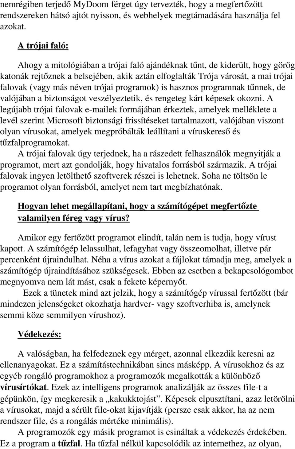 trójai programok) is hasznos programnak tűnnek, de valójában a biztonságot veszélyeztetik, és rengeteg kárt képesek okozni.