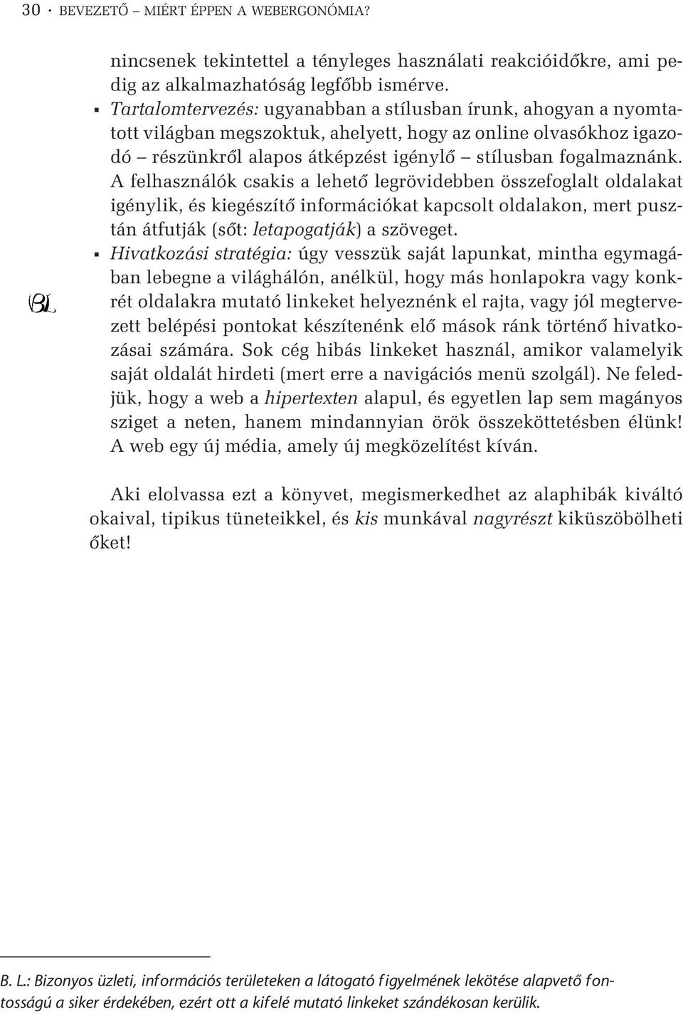 A felhasználók csakis a lehetõ legrövidebben összefoglalt oldalakat igénylik, és kiegészítõ információkat kapcsolt oldalakon, mert pusztán átfutják (sõt: letapogatják) a szöveget.