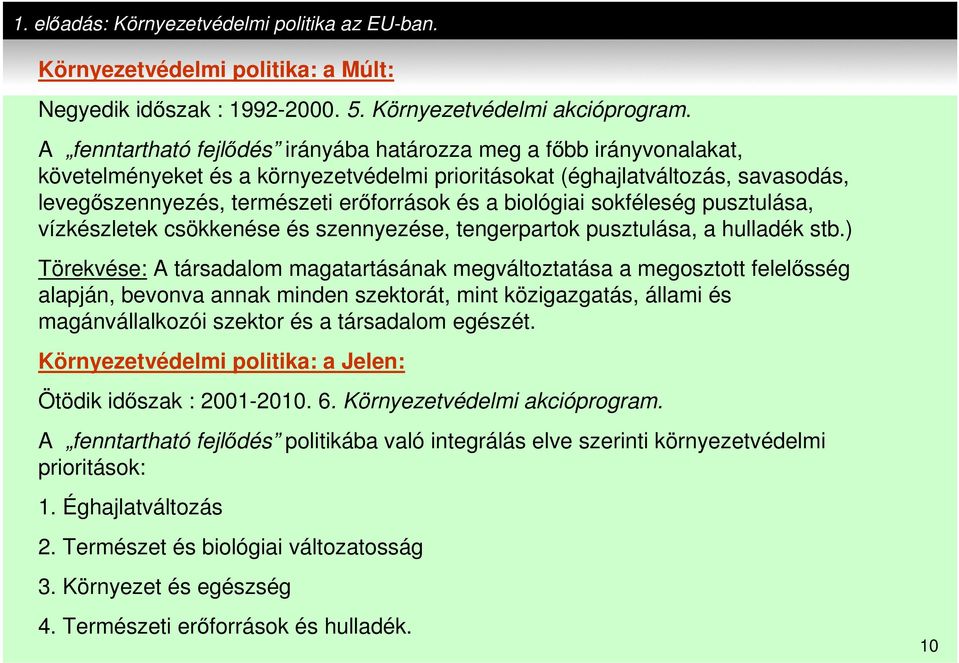 biológiai sokféleség pusztulása, vízkészletek csökkenése és szennyezése, tengerpartok pusztulása, a hulladék stb.