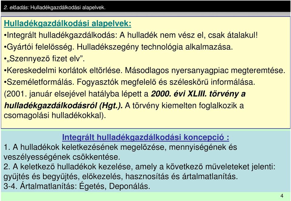 (2001. január elsejével hatályba lépett a 2000. évi XLIII. törvény a hulladékgazdálkodásról (Hgt.). A törvény kiemelten foglalkozik a csomagolási hulladékokkal).