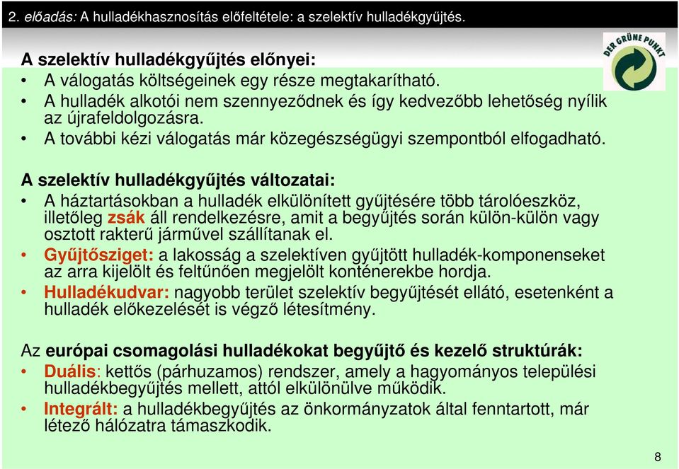 A szelektív hulladékgyűjtés változatai: A háztartásokban a hulladék elkülönített gyűjtésére több tárolóeszköz, illetőleg zsák áll rendelkezésre, amit a begyűjtés során külön-külön vagy osztott