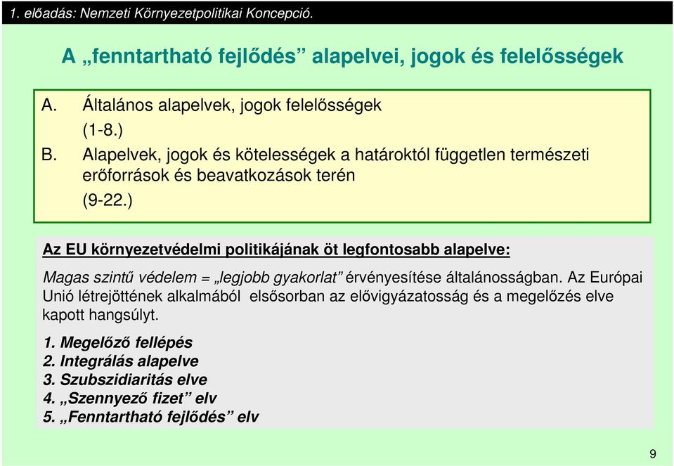 ) Az EU környezetvédelmi politikájának öt legfontosabb alapelve: Magas szintű védelem = legjobb gyakorlat érvényesítése általánosságban.