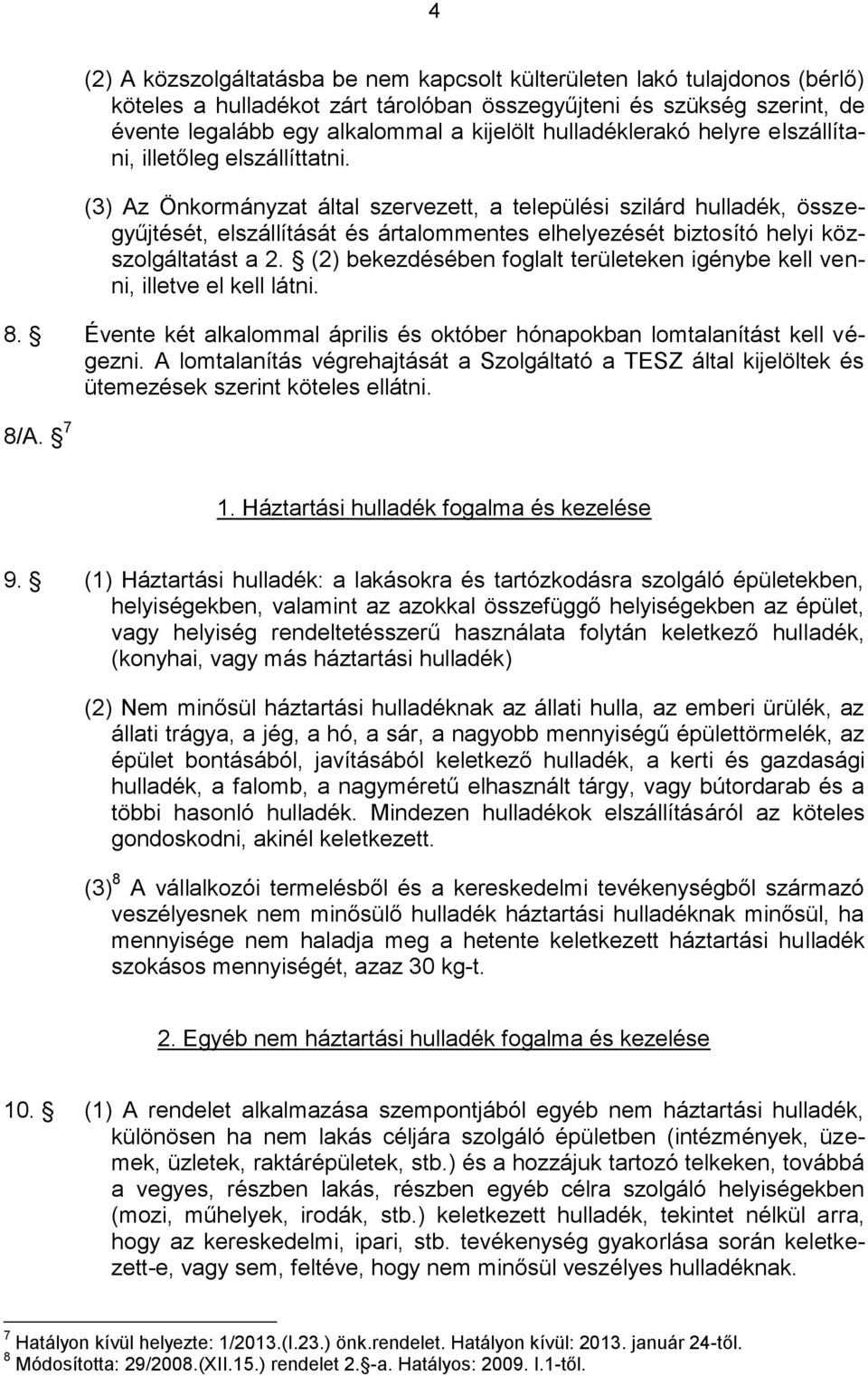 (3) Az Önkormányzat által szervezett, a települési szilárd hulladék, összegyűjtését, elszállítását és ártalommentes elhelyezését biztosító helyi közszolgáltatást a 2.