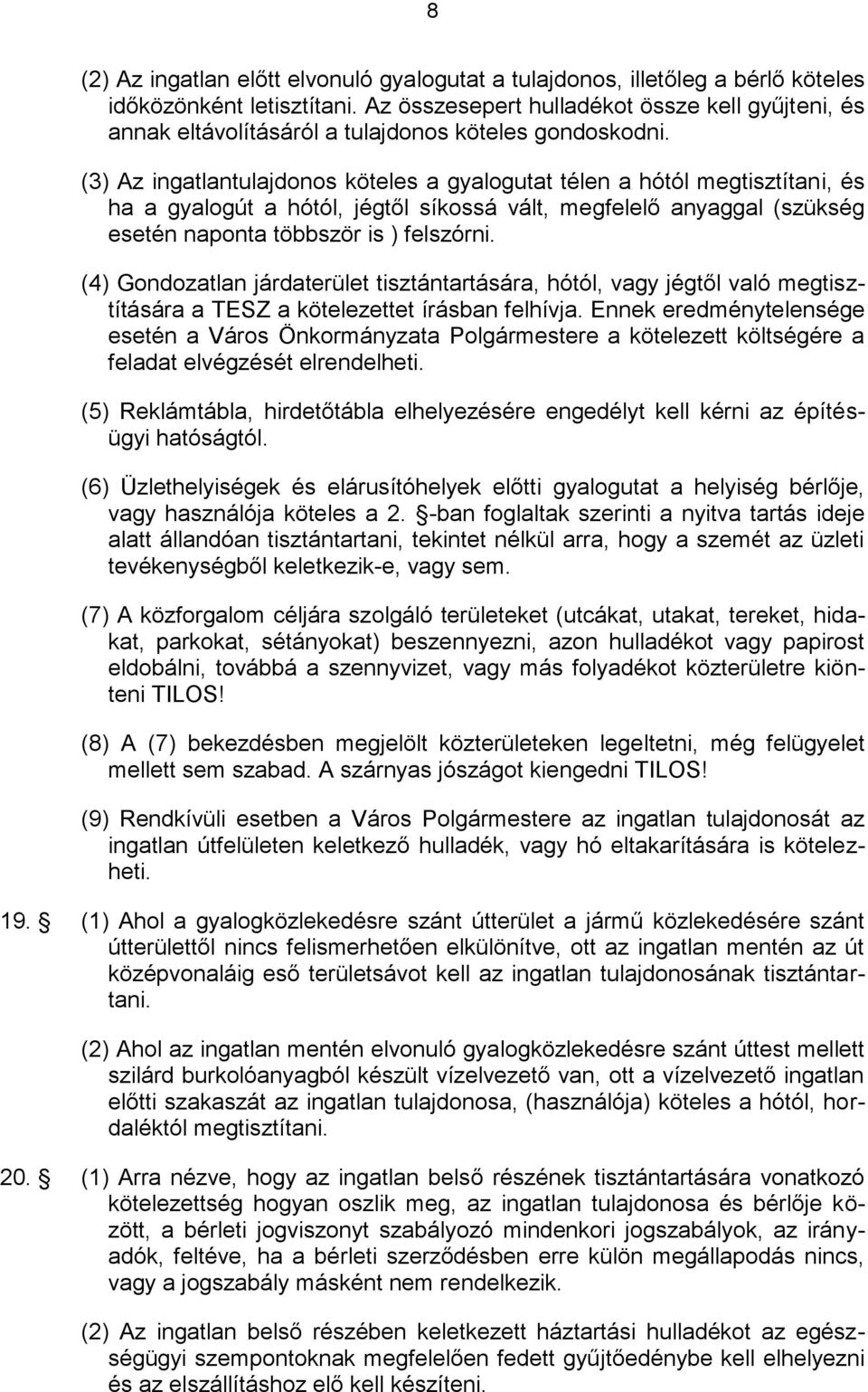 (3) Az ingatlantulajdonos köteles a gyalogutat télen a hótól megtisztítani, és ha a gyalogút a hótól, jégtől síkossá vált, megfelelő anyaggal (szükség esetén naponta többször is ) felszórni.