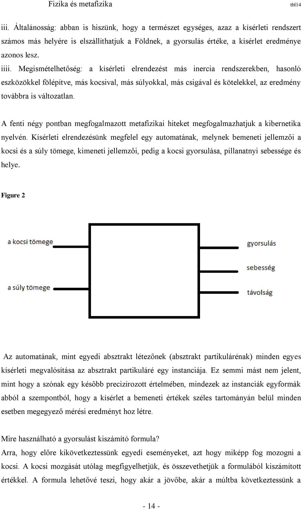 Megismételhetőség: a kísérleti elrendezést más inercia rendszerekben, hasonló eszközökkel fölépítve, más kocsival, más súlyokkal, más csigával és kötelekkel, az eredmény továbbra is változatlan.